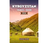 KYRGYZSTAN Travel Guide 2026: The Complete Guide to Mountains, Nomadic Culture, and Hidden Central Asian Adventures