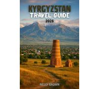 Kyrgyzstan Travel Guide 2026: Unveil the Magic of the Silk Road - 25 Must-See Destinations, Authentic Food, and Local Adventures (includes a map)