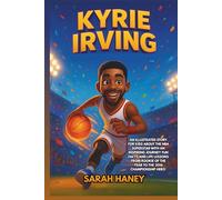 Kyrie Irving Biography: An Illustrated Story for Kids About the NBA Superstar with an Inspiring Journey Fun Facts and Life Lessons from Rookie of the Year to the 2016 Championship Hero