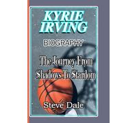 KYRIE IRVING BIOGRAPHY: The Journey From Shadows To Stardom