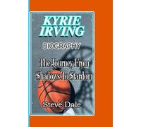 KYRIE IRVING BIOGRAPHY: The Journey From Shadows To Stardom
