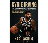 Kyrie Irving The Journey of a Basketball Genius: From Brooklyn Dreams to Global Inspiration