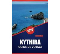 KYTHIRA GUIDE DE VOYAGE 2025: Conseils essentiels, itinéraires et informations locales pour explorer la culture insulaire authentique de la Grèce