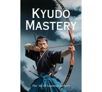 Kyudo Mastery: The Art of Samurai Archery