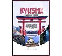 Kyūshū Guide de voyage 2025: Un voyage à travers les montagnes brumeuses, l'histoire des samouraïs et le cœur du sud sauvage du Japon