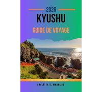 KYUSHU GUIDE DE VOYAGE: Aventures inoubliables dans le joyau caché du sud-ouest du Japon