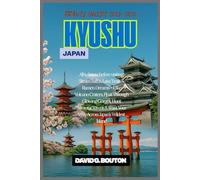 KYUSHU JAPAN TRAVEL GUIDE 2025-2026: All to know before visiting: Steam Baths, Lava Trails & Ramen Dreams - Hike Volcano Craters, Float Through ... Feast Your Way Across Japan’s Wildest Island