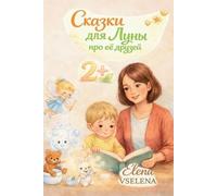 Сказки для Луны про её друзей: Обучающие и развивающие сказки для самых l