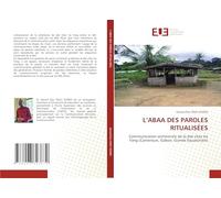L’ABAA DES PAROLES RITUALISÉES: Communication orchestrale de la dot chez les Fang (Cameroun, Gabon, Guinée Equatoriale)