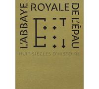 L’abbaye royale de l’Epau: Huit siècles d’histoire