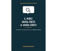 L’ABC della SEO e della GEO: Farsi trovare e vendere di più con le intelligenze artificiali: Guida pratica per piccoli venditori
