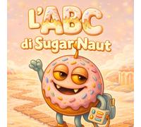 L’ABC di Sugar Naut: Una dolce avventura con l’alfabeto Impara le lettere dalla A alla Z con calma e gioia per bambini dai 2 ai 6 anni