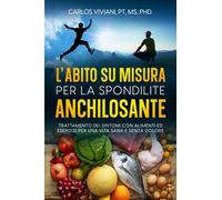 L' Abito su Misura per la Spondilite Anchilosante: Trattamento dei Sintomi con Alimenti ed Esercizi per una Vita Sana e Senza Dolore