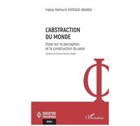 L’abstraction du monde Essai sur la perception et la construction du sens - Fabien Mathurin Enyegue Abanda - L'harmattan - broché - Essai