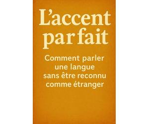 L’accent parfait: Comment parler une langue sans être reconnu comme étranger