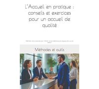 L’Accueil en pratique : conseils et exercices pour un accueil de qualité: Méthodes, outils et exercices pour maîtriser l’accueil téléphonique et physique dans tous les secteurs