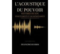 L’Acoustique du pouvoir: Histoires de son, d’autorité et de résistance