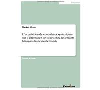 L?Acquisition De Contraintes Syntaxiques Sur L?Alternance De Codes Chez Les Enfants Bilingues Français-Allemands