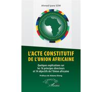 L’acte constitutif de l’Union africaine Quelques explications sur les 16 principes directeurs et 14 objectifs de l’Union africaine - Ahmed Iyane Sow - L'harmattan - broché - Etude