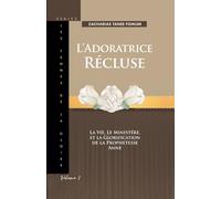 L’Adoratrice Récluse: La Vie, le Ministére, et la Glorification de la Prophetesse Anne