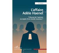 L’affaire Adèle Haenel Tribunal de l’opinion ou espoir d’un monde nouveau ? - Eric Rivoire - L'harmattan - broché - Essai