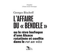 L’affaire du « bendele » Ou le rêve loufoque d’une Alsace ratatinée et confite dans le rot un wiss - Pamphlet à haute teneur - Georges Bischoff - La Nuee Bleue - broché - Essai