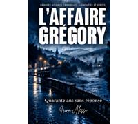 L’AFFAIRE GRÉGORY - Quarante ans sans réponse: GRANDES AFFAIRES CRIMINELLES - ENQUÊTES ET VÉRITÉS