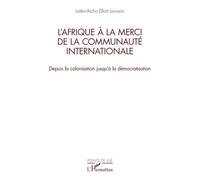 L’Afrique à la merci de la communauté internationale Depuis la colonisation jusqu’à la démocratisation - Latévi-Atcho Elliott Lawson - L'harmattan - broché - Essai