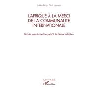 L’Afrique à la merci de la communauté internationale Depuis la colonisation jusqu’à la démocratisation - Latévi-Atcho Elliott Lawson - L'harmattan - broché - Essai