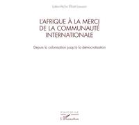 L’Afrique à la merci de la communauté internationale Depuis la colonisation jusqu’à la démocratisation - Latévi-Atcho Elliott Lawson - L'harmattan - broché - Essai