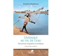 L’Afrique au fil de l’eau Rencontres singulières et solidaires - Antoine Malafosse - Sepia Eds - broché - Etude