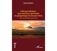 L’Afrique biblique : une relecture spirituelle et géopolitique du dessein divin: Pour une Afrique reconstruite