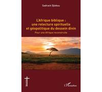 L’Afrique biblique : une relecture spirituelle et géopolitique du dessein divin: Pour une Afrique reconstruite