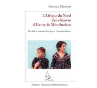 L’Afrique du Nord dans l’œuvre d’Henry de Montherlant: Par-delà la tentation féerique et l’anticolonialisme