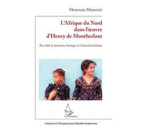 L’Afrique du Nord dans l’œuvre d’Henry de Montherlant Par-delà la tentation féerique et l’anticolonialisme - Hassouna Mansouri - L'harmattan - broché - Biographie