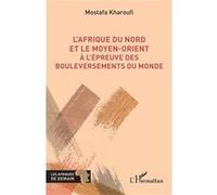 L’Afrique du Nord et le Moyen-Orient à l’épreuve des bouleversements du monde - Mostafa Kharoufi - L'harmattan - broché - Essai