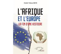 L’Afrique et l’Europe La fin d’une histoire - Cheikh Tidiane Dieye - L'harmattan - broché - Essai