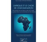 L’Afrique et le choix de l’indomination Yvan Comlan Owoula Bossou (Auteur), Jean-François Owaye (Préface), Ladislas Nze Bekale (Postface)