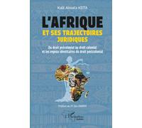 L’Afrique et ses trajectoires juridiques: Du droit précolonial au droit colonial et les enjeux identitaires du droit postcolonial