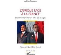 L’Afrique face à la France Le sentiment anti-français attisé par les juges - Adrien Poussou - L'harmattan - broché - Essai