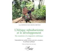 L’Afrique subsaharienne et le développement Des mutations à la stagnation endémique - Volume 2 Vulnérabilité des modèles sociaux, pauvreté, corruption : les politiques publiques - Léon Mondole Esso-Li