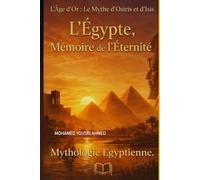 L’Âge d’Or : Le Mythe d’Osiris et d’Isis: Mythologie Égyptienne.