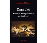 L age d'or histoire de poursuite du bonheur Histoire de la poursuite du bonheur - Georges Minois - Fayard - broché - Etude