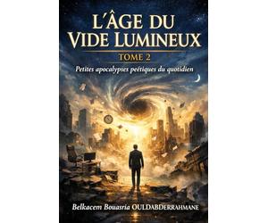 L’Âge du Vide Lumineux- TOME 2: Petites apocalypses poétiques du quotidien
