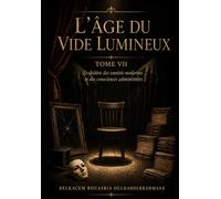 L’ÂGE DU VIDE LUMINEUX - TOME VII: Le théâtre des vanités modernes et des consciences administrées