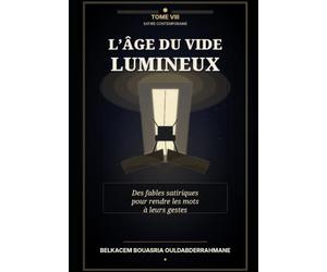 L’ÂGE DU VIDE LUMINEUX - TOME VIII: Des fables satiriques pour rendre les mots à leurs gestes