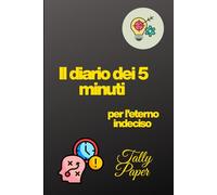 L’Agenda dei 5 Minuti dell’Eterno Indeciso: Il diario quotidiano per chi cambia idea ogni cinque minuti: chiarezza, ironia e organizzazione in stile cartoon