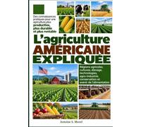 L’AGRICULTURE AMÉRICAINE EXPLIQUÉE: Régions agricoles, cultures, élevage, technologies, agro-industrie, conservation et avenir de l’alimentation