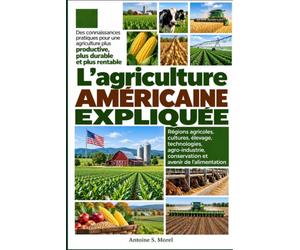 L’AGRICULTURE AMÉRICAINE EXPLIQUÉE: Régions agricoles, cultures, élevage, technologies, agro-industrie, conservation et avenir de l’alimentation