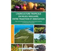 L’agriculture tropicale en milieu insulaire entre tradition et innovation Vers une autosuffisance des productions vivrières en Polynesie française - Anthony Tchekemian - Pu.des Antilles - broché - Ess